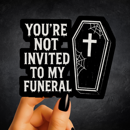 You're Not Invited To My Funeral Sticker