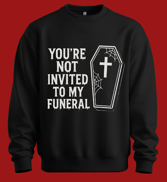 Not Invited To My Funeral Sweatshirt