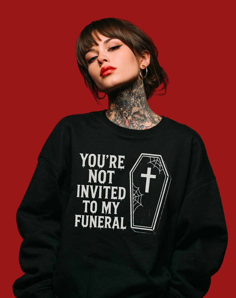 Not Invited To My Funeral Sweatshirt