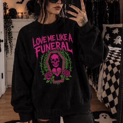 Love Me Like a Funeral Sweatshirt